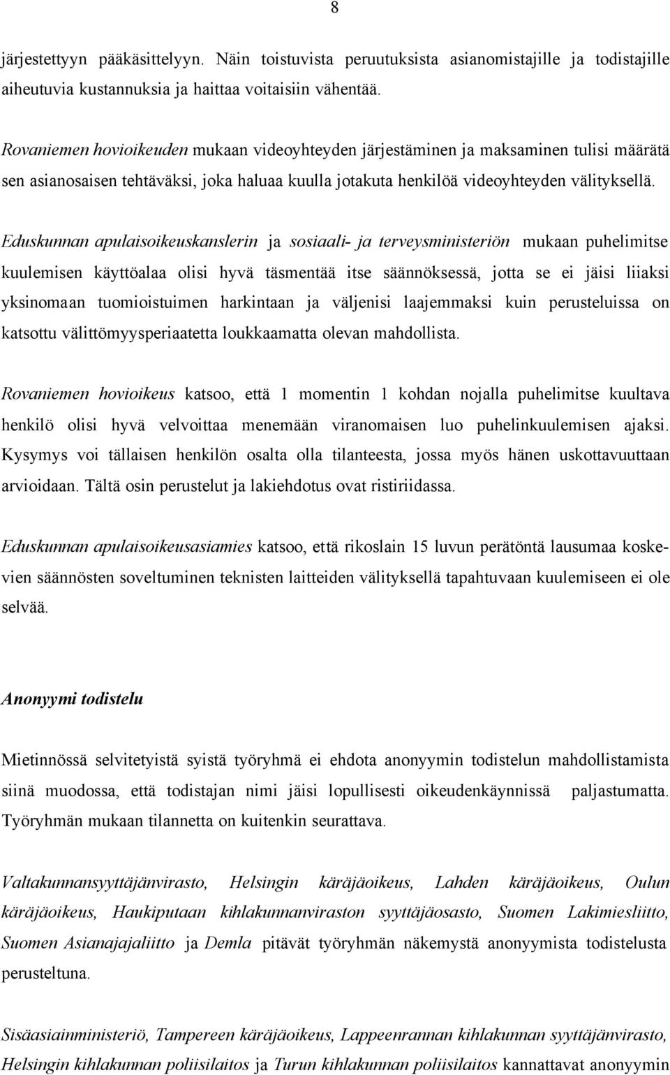 Eduskunnan apulaisoikeuskanslerin ja sosiaali- ja terveysministeriön mukaan puhelimitse kuulemisen käyttöalaa olisi hyvä täsmentää itse säännöksessä, jotta se ei jäisi liiaksi yksinomaan