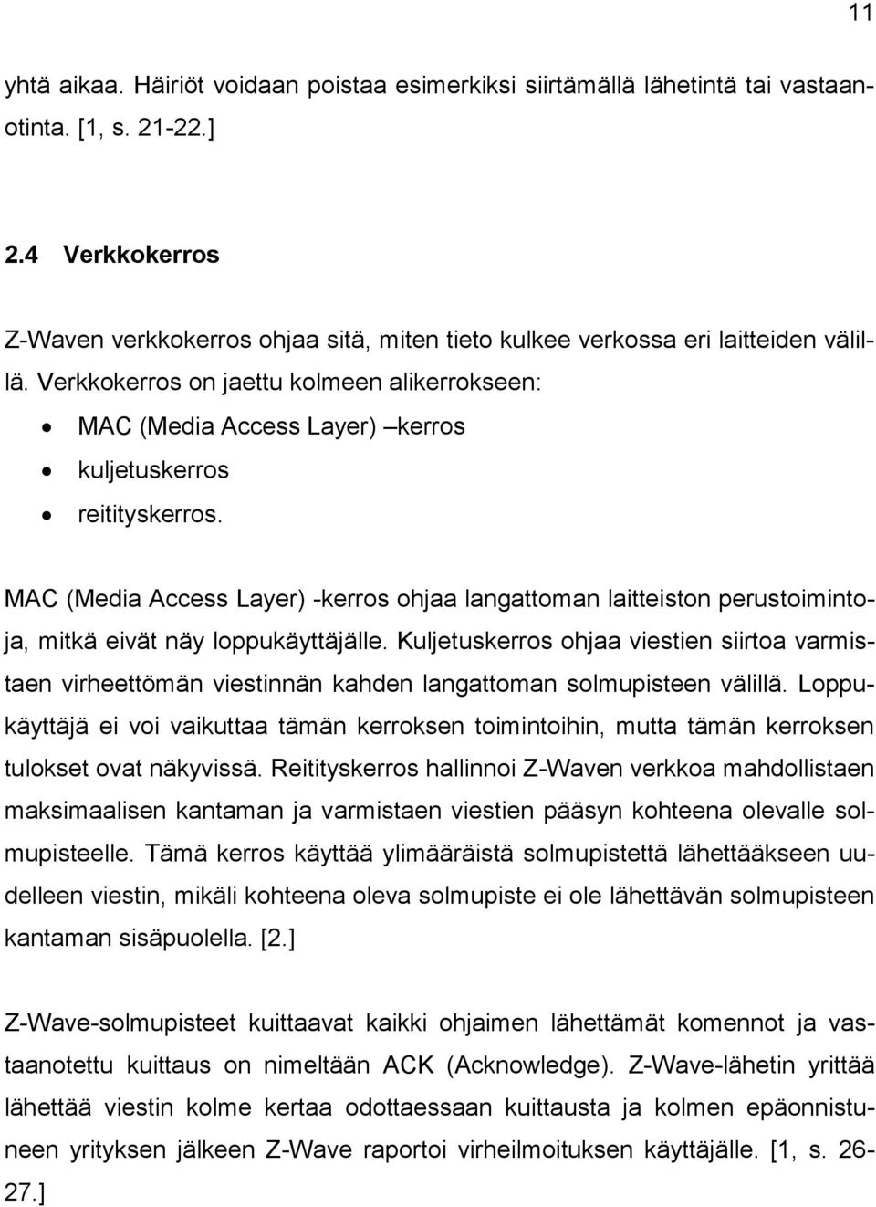Verkkokerros on jaettu kolmeen alikerrokseen: MAC (Media Access Layer) kerros kuljetuskerros reitityskerros.