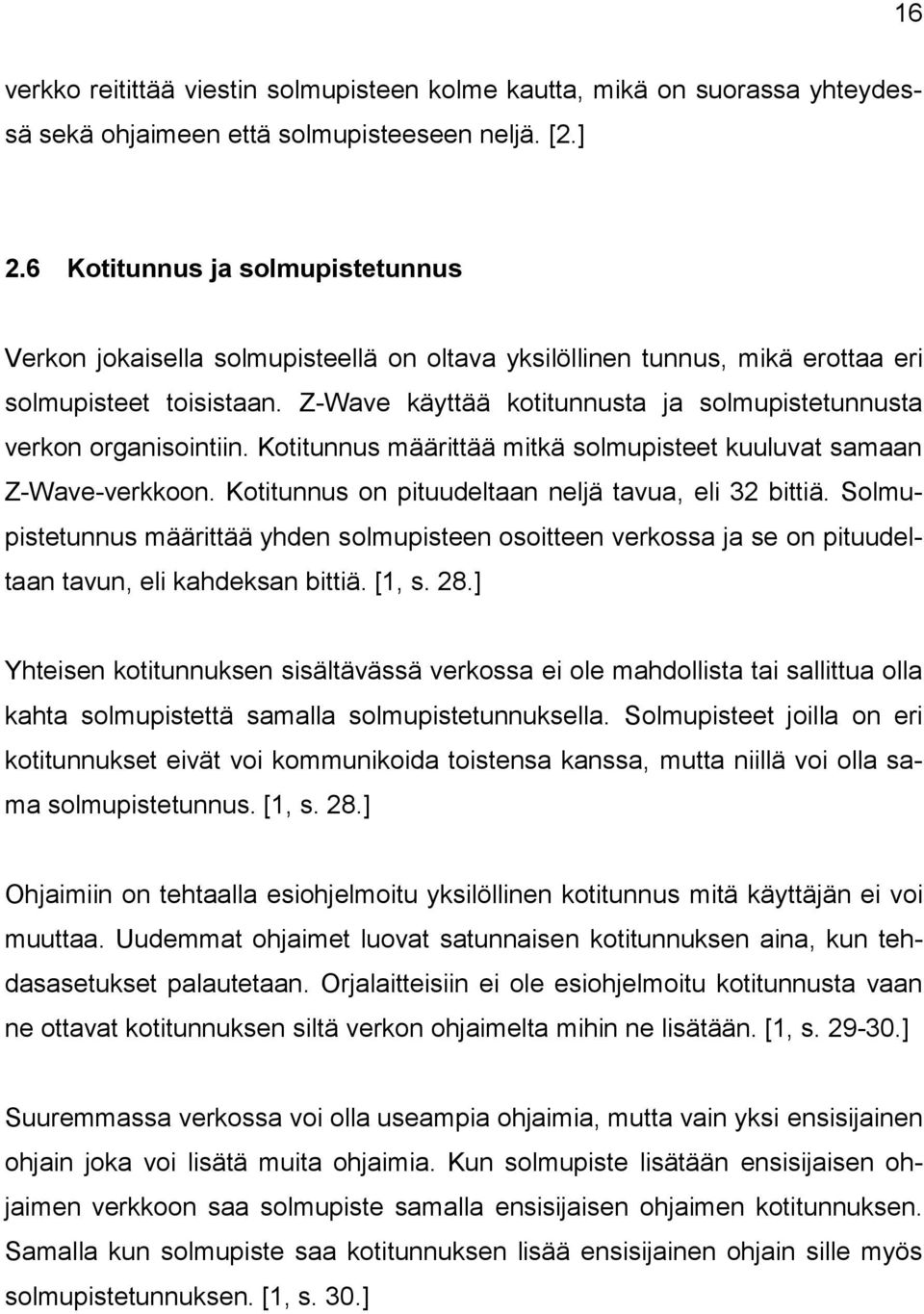 Z-Wave käyttää kotitunnusta ja solmupistetunnusta verkon organisointiin. Kotitunnus määrittää mitkä solmupisteet kuuluvat samaan Z-Wave-verkkoon. Kotitunnus on pituudeltaan neljä tavua, eli 32 bittiä.