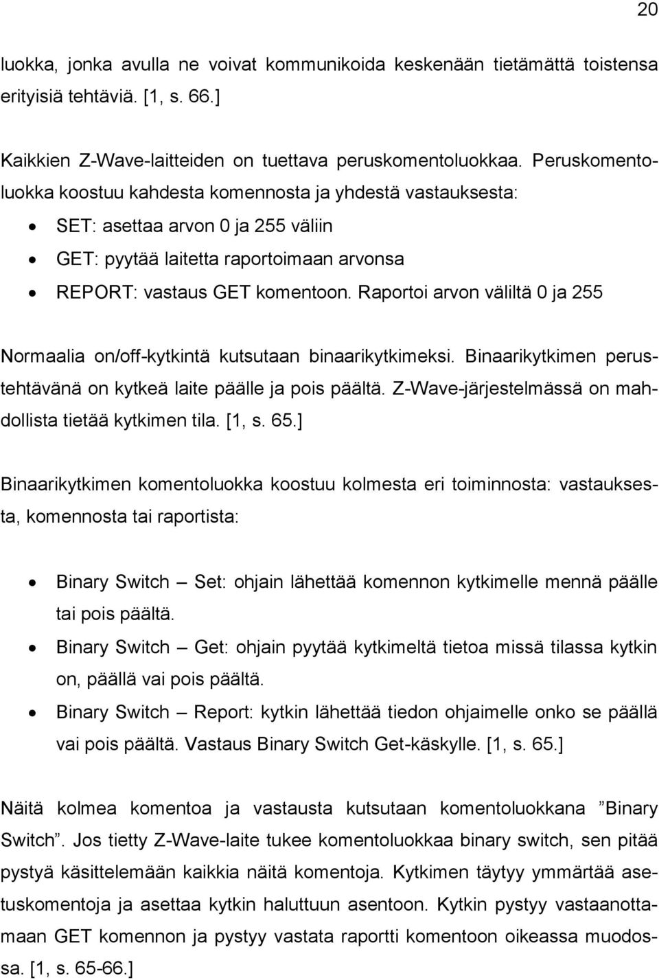 Raportoi arvon väliltä 0 ja 255 Normaalia on/off-kytkintä kutsutaan binaarikytkimeksi. Binaarikytkimen perustehtävänä on kytkeä laite päälle ja pois päältä.