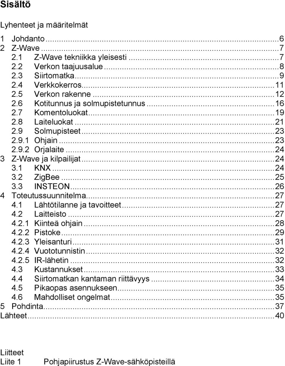 .. 25 3.3 INSTEON... 26 4 Toteutussuunnitelma... 27 4.1 Lähtötilanne ja tavoitteet... 27 4.2 Laitteisto... 27 4.2.1 Kiinteä ohjain... 28 4.2.2 Pistoke... 29 4.2.3 Yleisanturi... 31 4.2.4 Vuototunnistin.