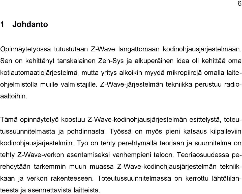 Z-Wave-järjestelmän tekniikka perustuu radioaaltoihin. Tämä opinnäytetyö koostuu Z-Wave-kodinohjausjärjestelmän esittelystä, toteutussuunnitelmasta ja pohdinnasta.