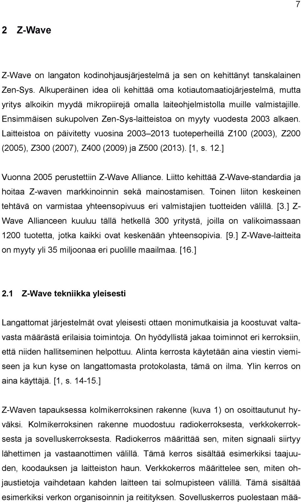 Ensimmäisen sukupolven Zen-Sys-laitteistoa on myyty vuodesta 2003 alkaen. Laitteistoa on päivitetty vuosina 2003 2013 tuoteperheillä Z100 (2003), Z200 (2005), Z300 (2007), Z400 (2009) ja Z500 (2013).