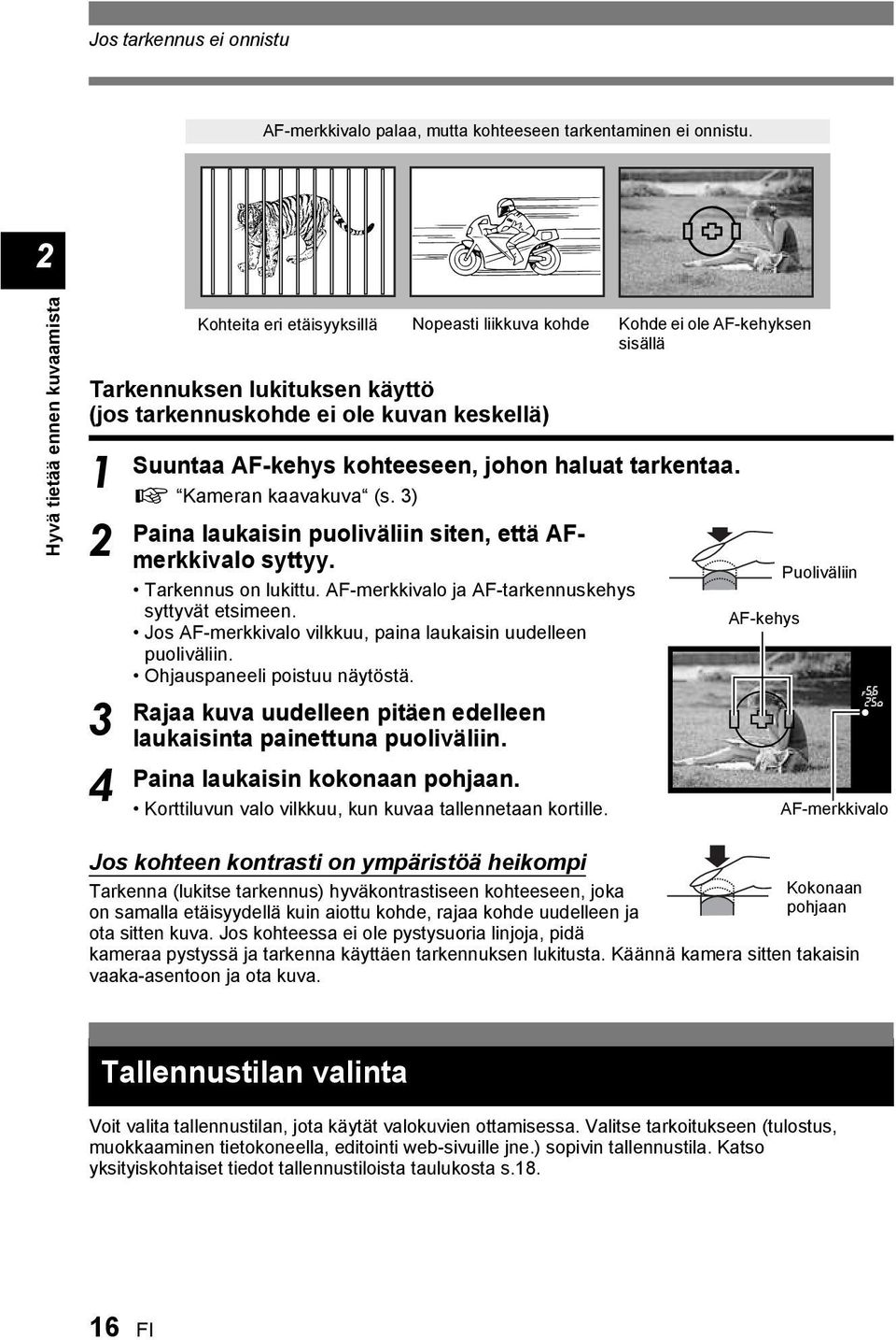 AF-kehys kohteeseen, johon haluat tarkentaa. g Kameran kaavakuva (s. ) Paina laukaisin puoliväliin siten, että AFmerkkivalo syttyy. Tarkennus on lukittu.