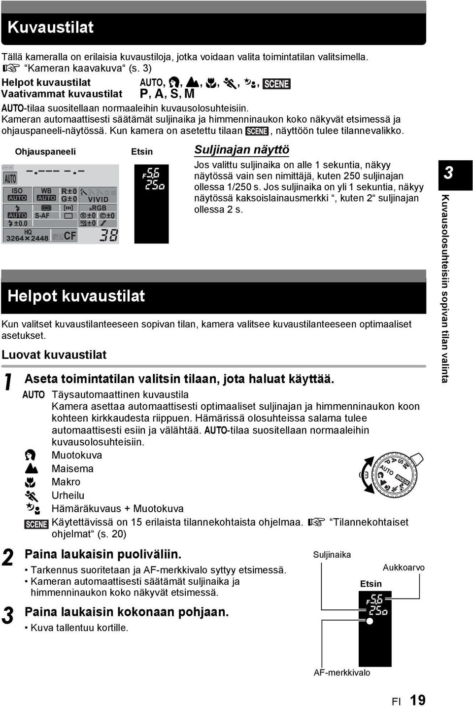 Kameran automaattisesti säätämät suljinaika ja himmenninaukon koko näkyvät etsimessä ja ohjauspaneeli-näytössä. Kun kamera on asetettu tilaan, näyttöön tulee tilannevalikko.