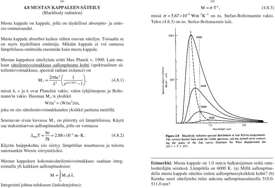 Mikään kappale ei voi samassa lämpötilassa emittoida enemmän kuin musta kappale. Mustan kappaleen säteilylain esitti Max Planck v. 19.