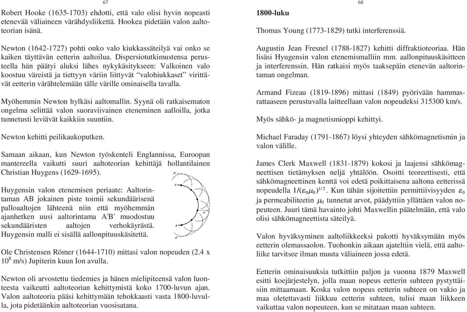 Dispersiotutkimustensa perusteella hän päätyi aluksi lähes nykykäsitykseen: Valkoinen valo koostuu väreistä ja tiettyyn väriin liittyvät valohiukkaset virittävät eetterin värähtelemään tälle värille