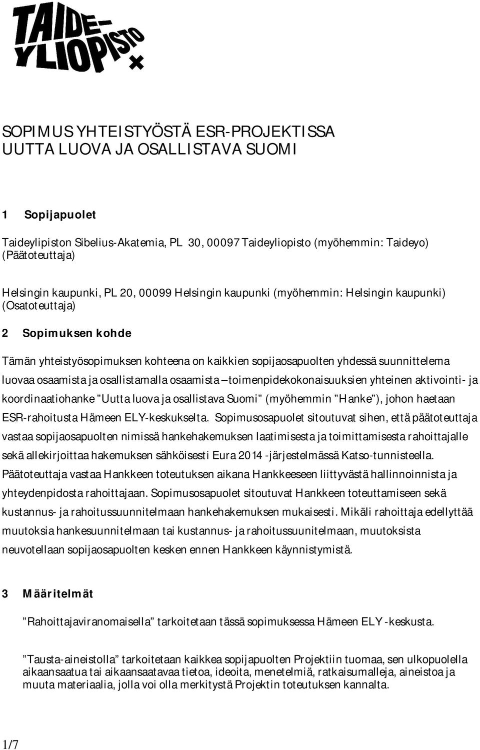 luovaa osaamista ja osallistamalla osaamista toimenpidekokonaisuuksien yhteinen aktivointi- ja koordinaatiohanke Uutta luova ja osallistava Suomi (myöhemmin Hanke ), johon haetaan ESR-rahoitusta