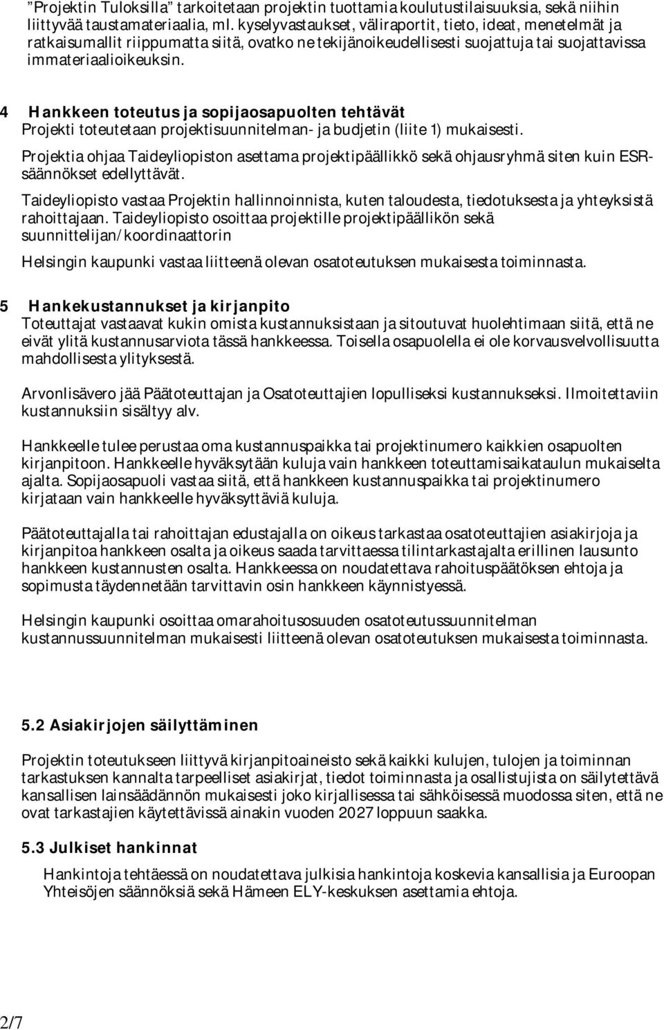 4 Hankkeen toteutus ja sopijaosapuolten tehtävät Projekti toteutetaan projektisuunnitelman- ja budjetin (liite 1) mukaisesti.