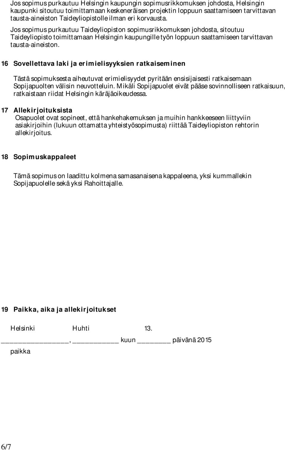 Jos sopimus purkautuu Taideyliopiston sopimusrikkomuksen johdosta, sitoutuu Taideyliopisto toimittamaan Helsingin kaupungille työn loppuun saattamiseen tarvittavan tausta-aineiston.