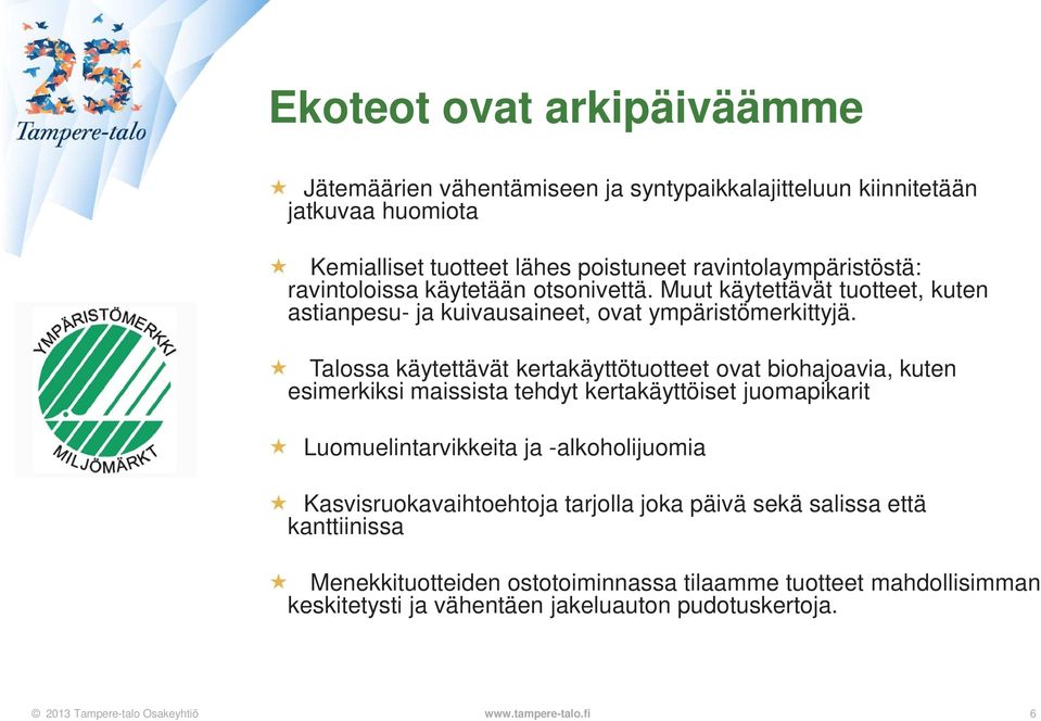 Talossa käytettävät kertakäyttötuotteet ovat biohajoavia, kuten esimerkiksi maissista tehdyt kertakäyttöiset juomapikarit Luomuelintarvikkeita ja -alkoholijuomia