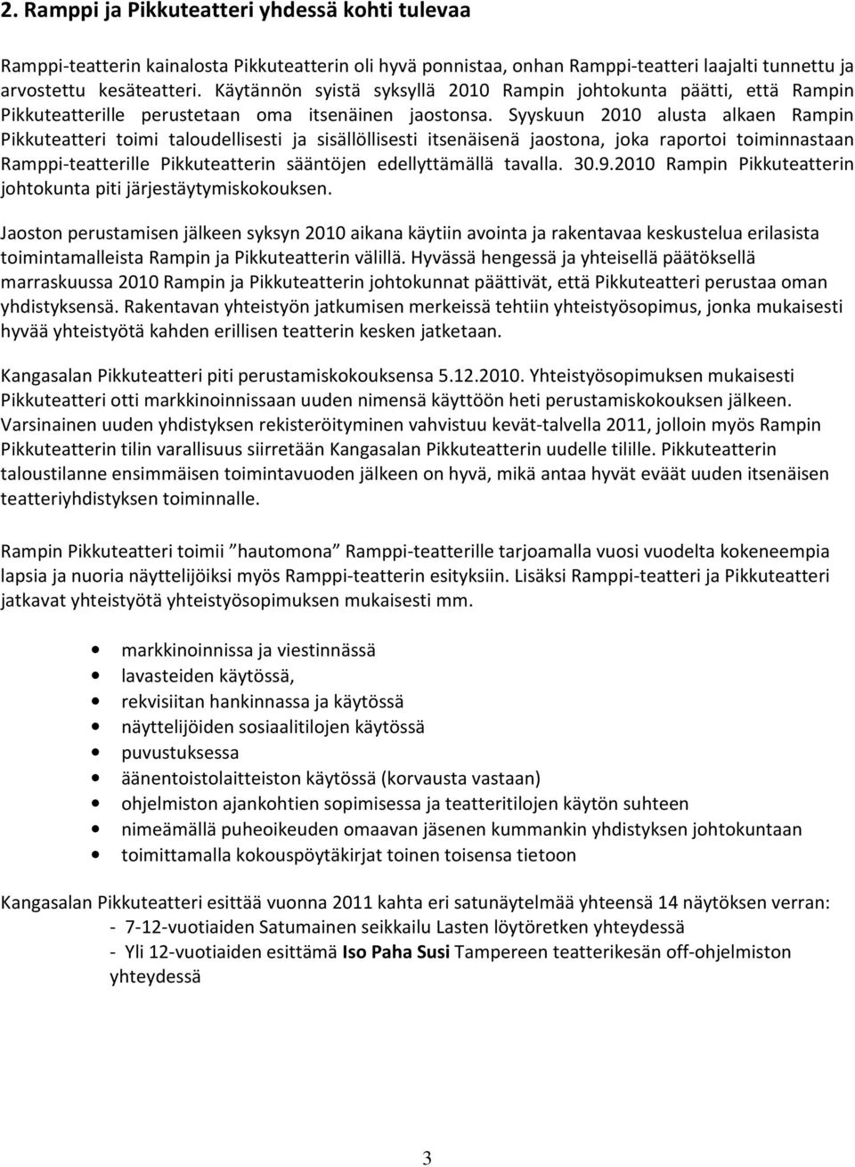 Syyskuun 2010 alusta alkaen Rampin Pikkuteatteri toimi taloudellisesti ja sisällöllisesti itsenäisenä jaostona, joka raportoi toiminnastaan Ramppi-teatterille Pikkuteatterin sääntöjen edellyttämällä