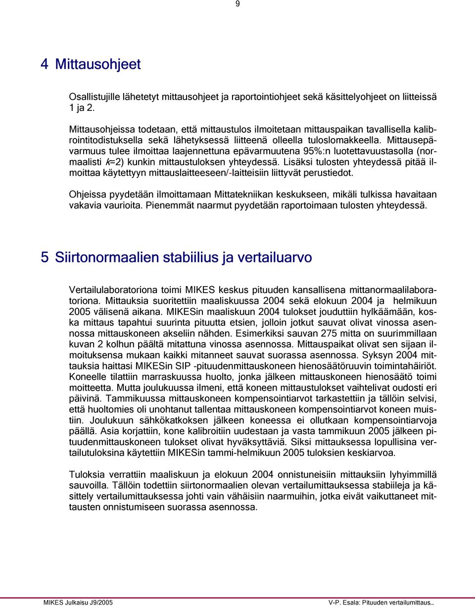 Mittausepävarmuus tulee ilmoittaa laajennettuna epävarmuutena 95%:n luotettavuustasolla (normaalisti k=2) kunkin mittaustuloksen yhteydessä.