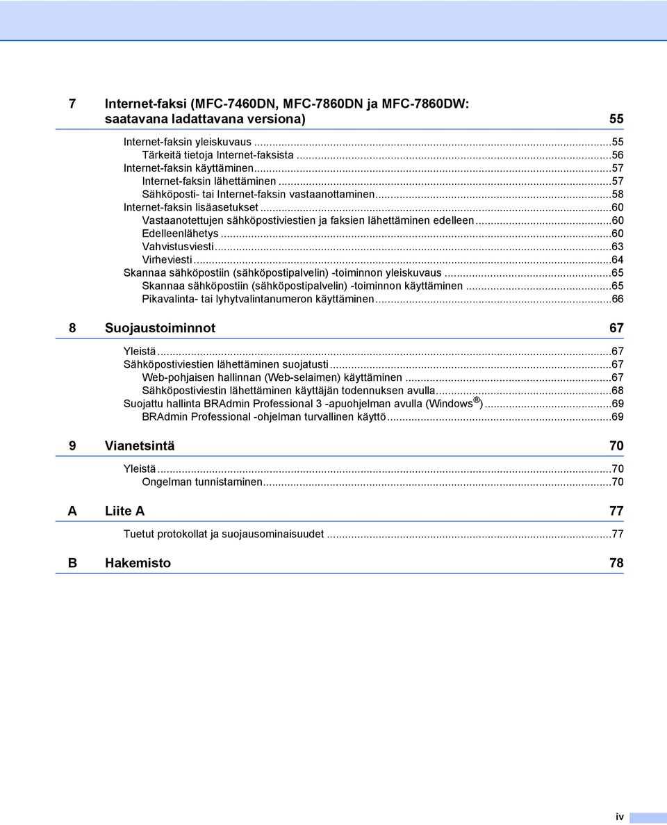 ..60 Edelleenlähetys...60 Vahvistusviesti...63 Virheviesti...64 Skannaa sähköpostiin (sähköpostipalvelin) -toiminnon yleiskuvaus...65 Skannaa sähköpostiin (sähköpostipalvelin) -toiminnon käyttäminen.