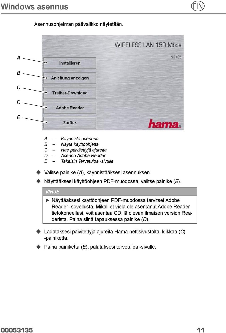 käynnistääksesi asennuksen. Näyttääksesi käyttöohjeen PDF-muodossa, valitse painike ( B).