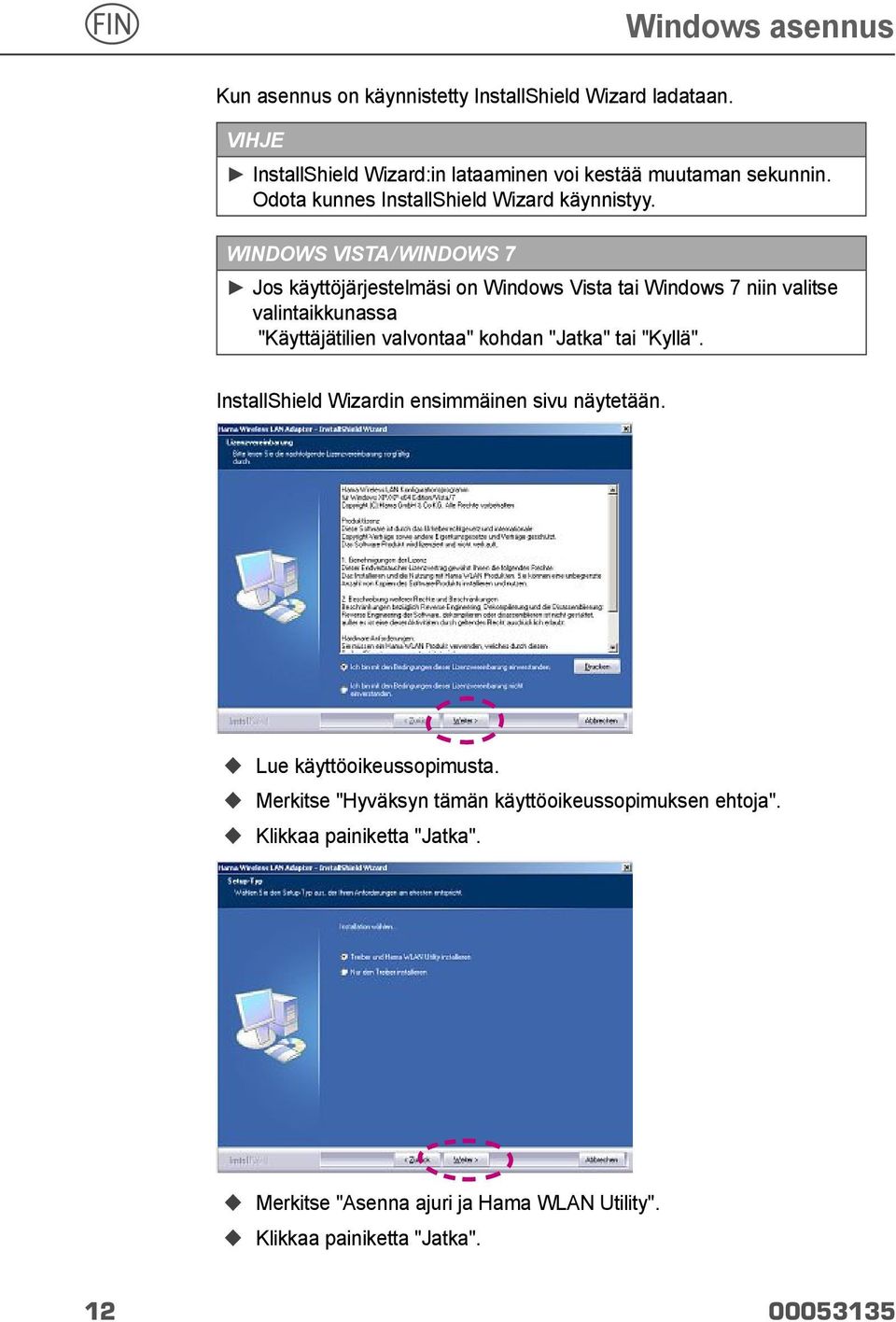 Windows Vista/Windows 7 Jos käyttöjärjestelmäsi on Windows Vista tai Windows 7 niin valitse valintaikkunassa "Käyttäjätilien valvontaa" kohdan