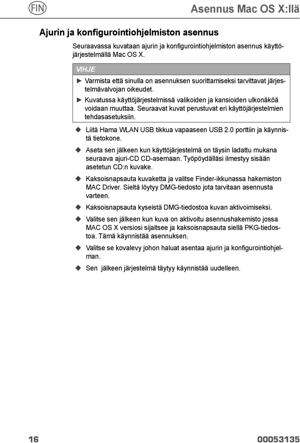 Seuraavat kuvat perustuvat eri käyttöjärjestelmien tehdasasetuksiin. Liitä Hama WLAN USB tikkua vapaaseen USB 2.0 porttiin ja käynnistä tietokone.