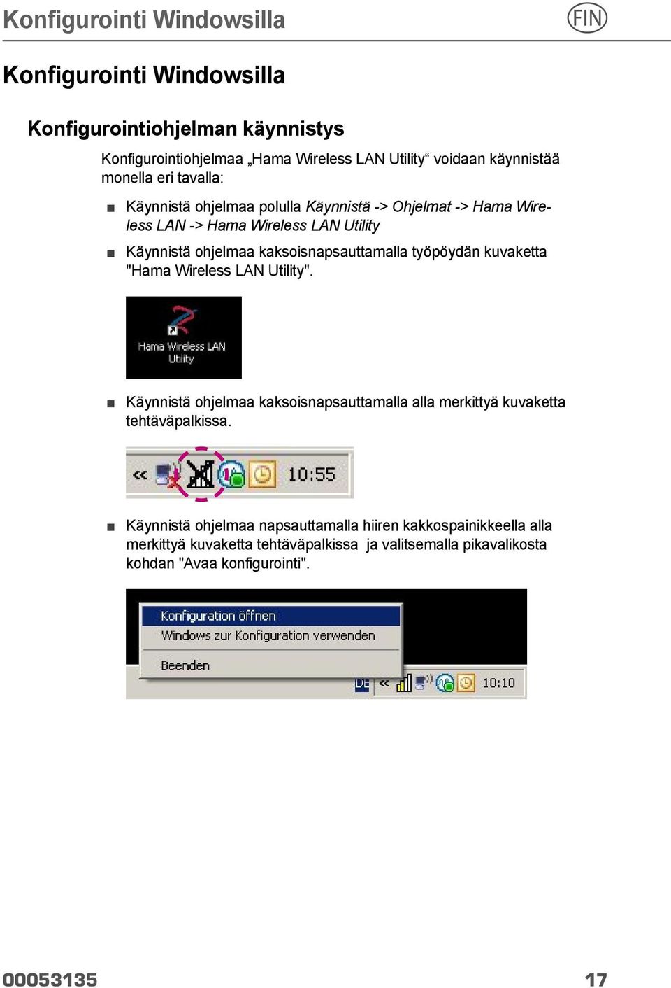 kaksoisnapsauttamalla työpöydän kuvaketta "Hama Wireless LAN Utility". Käynnistä ohjelmaa kaksoisnapsauttamalla alla merkittyä kuvaketta tehtäväpalkissa.