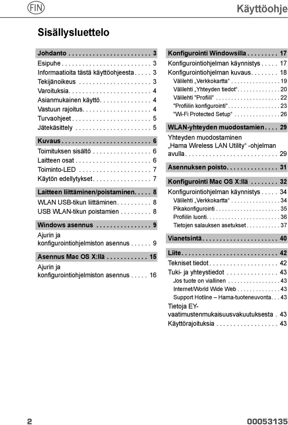 ... 8 USB WLAN-tikun poistamien... 8 Windows asennus... 9 Ajurin ja konfigurointiohjelmiston asennus... 9 Asennus Mac OS X:llä... 15 Ajurin ja konfigurointiohjelmiston asennus.