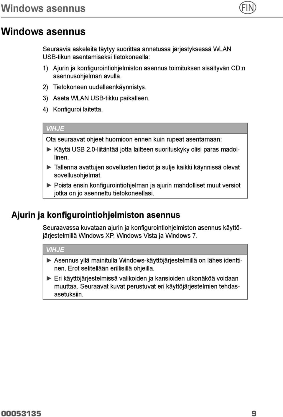 VIHJE Ota seuraavat ohjeet huomioon ennen kuin rupeat asentamaan: Käytä USB 2.0-liitäntää jotta laitteen suorituskyky olisi paras madollinen.