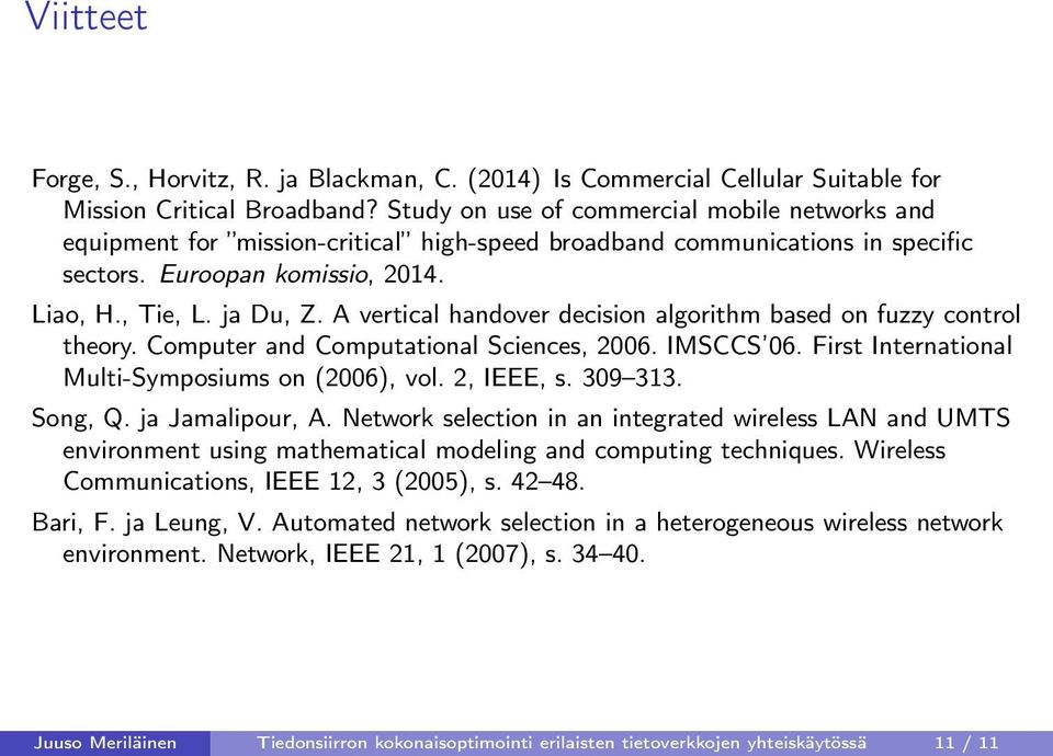 A vertical handover decision algorithm based on fuzzy control theory. Computer and Computational Sciences, 2006. IMSCCS 06. First International Multi-Symposiums on (2006), vol. 2, IEEE, s. 309 313.