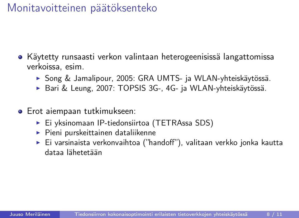 Erot aiempaan tutkimukseen: Ei yksinomaan IP-tiedonsiirtoa (TETRAssa SDS) Pieni purskeittainen dataliikenne Ei varsinaista