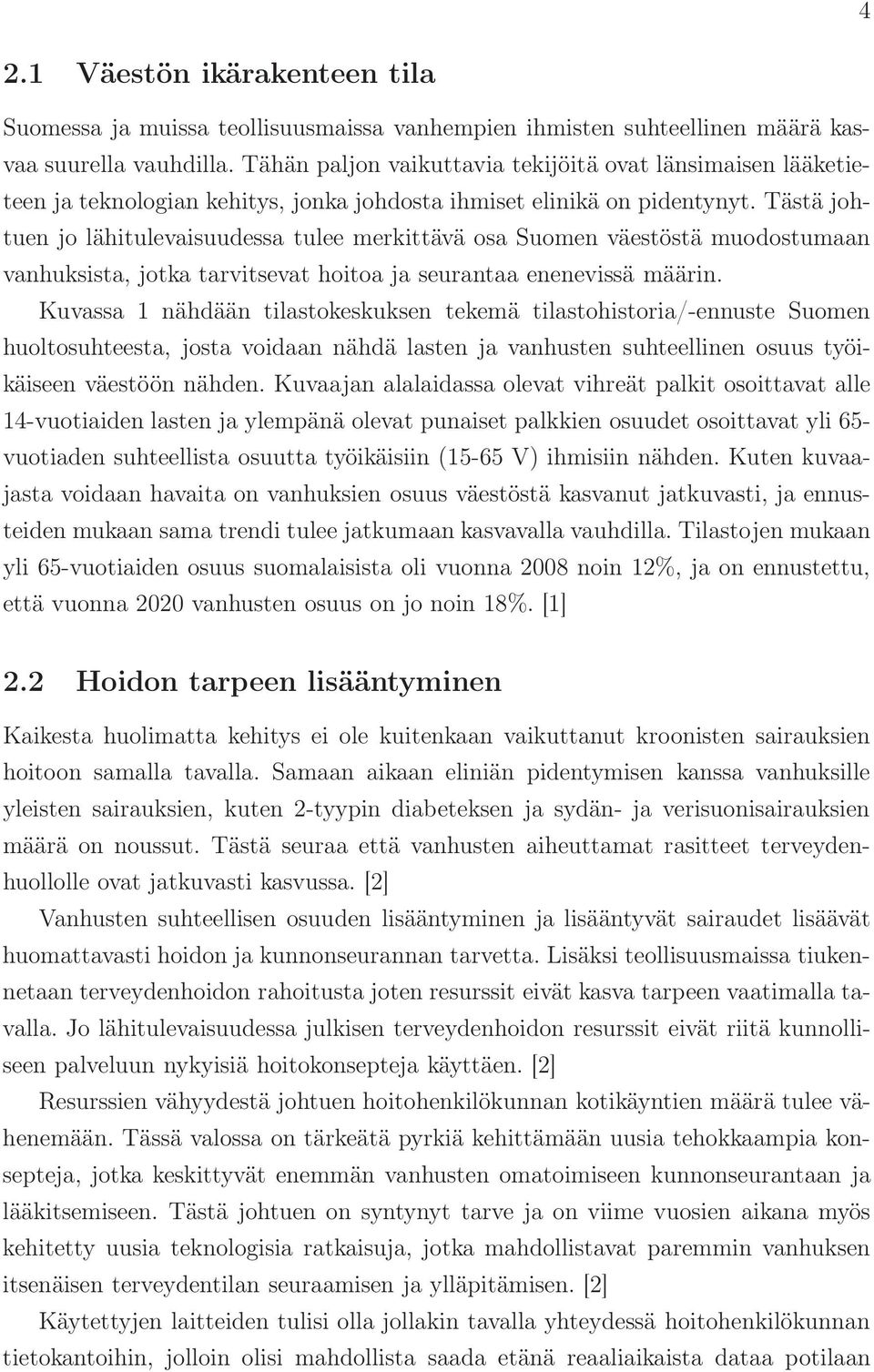 Tästä johtuen jo lähitulevaisuudessa tulee merkittävä osa Suomen väestöstä muodostumaan vanhuksista, jotka tarvitsevat hoitoa ja seurantaa enenevissä määrin.