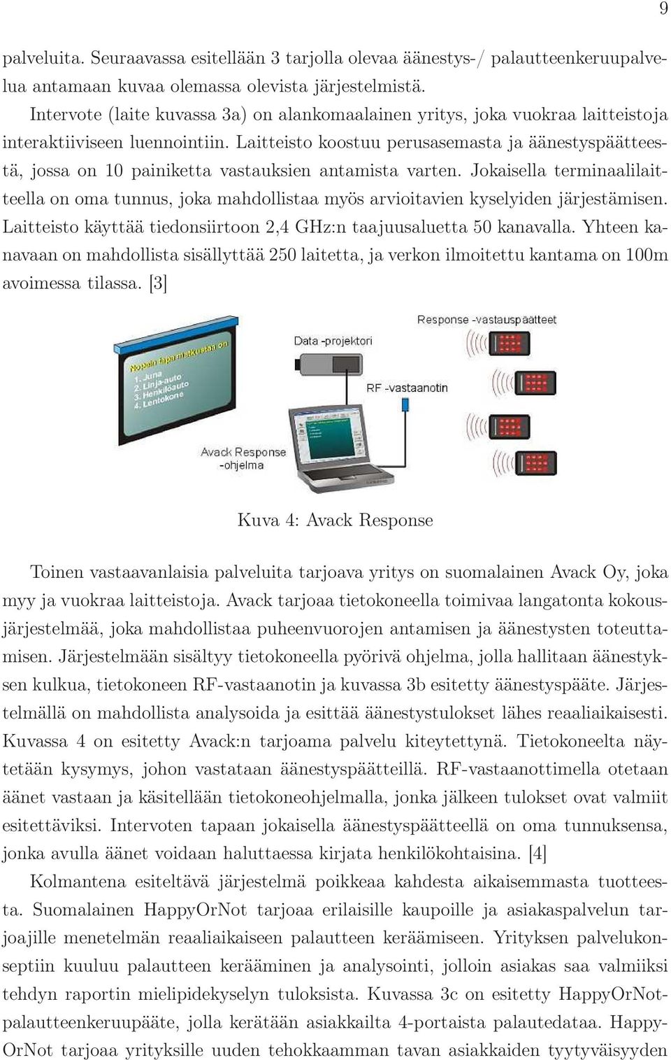 Laitteisto koostuu perusasemasta ja äänestyspäätteestä, jossa on 10 painiketta vastauksien antamista varten.