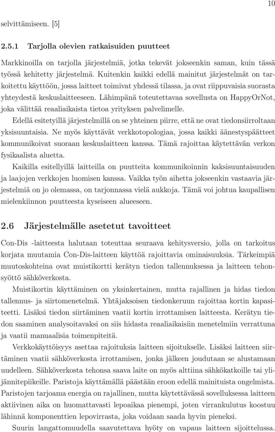 Lähimpänä toteutettavaa sovellusta on HappyOrNot, joka välittää reaaliaikaista tietoa yrityksen palvelimelle.