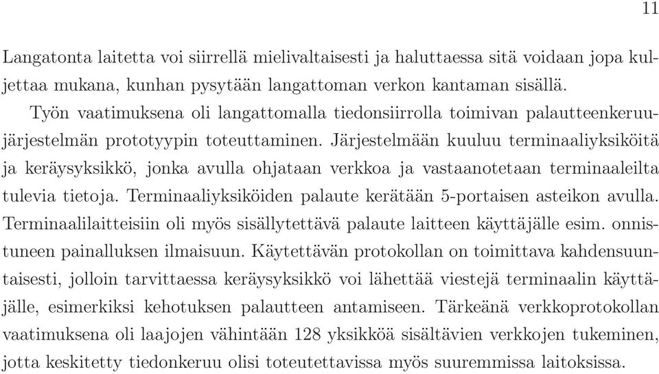 Järjestelmään kuuluu terminaaliyksiköitä ja keräysyksikkö, jonka avulla ohjataan verkkoa ja vastaanotetaan terminaaleilta tulevia tietoja.