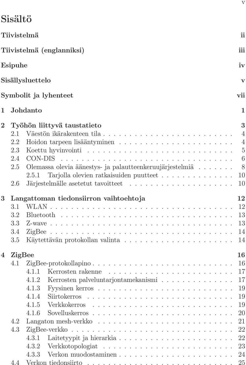 5 Olemassa olevia äänestys- ja palautteenkeruujärjestelmiä....... 8 2.5.1 Tarjolla olevien ratkaisuiden puutteet.............. 10 2.6 Järjestelmälle asetetut tavoitteet.