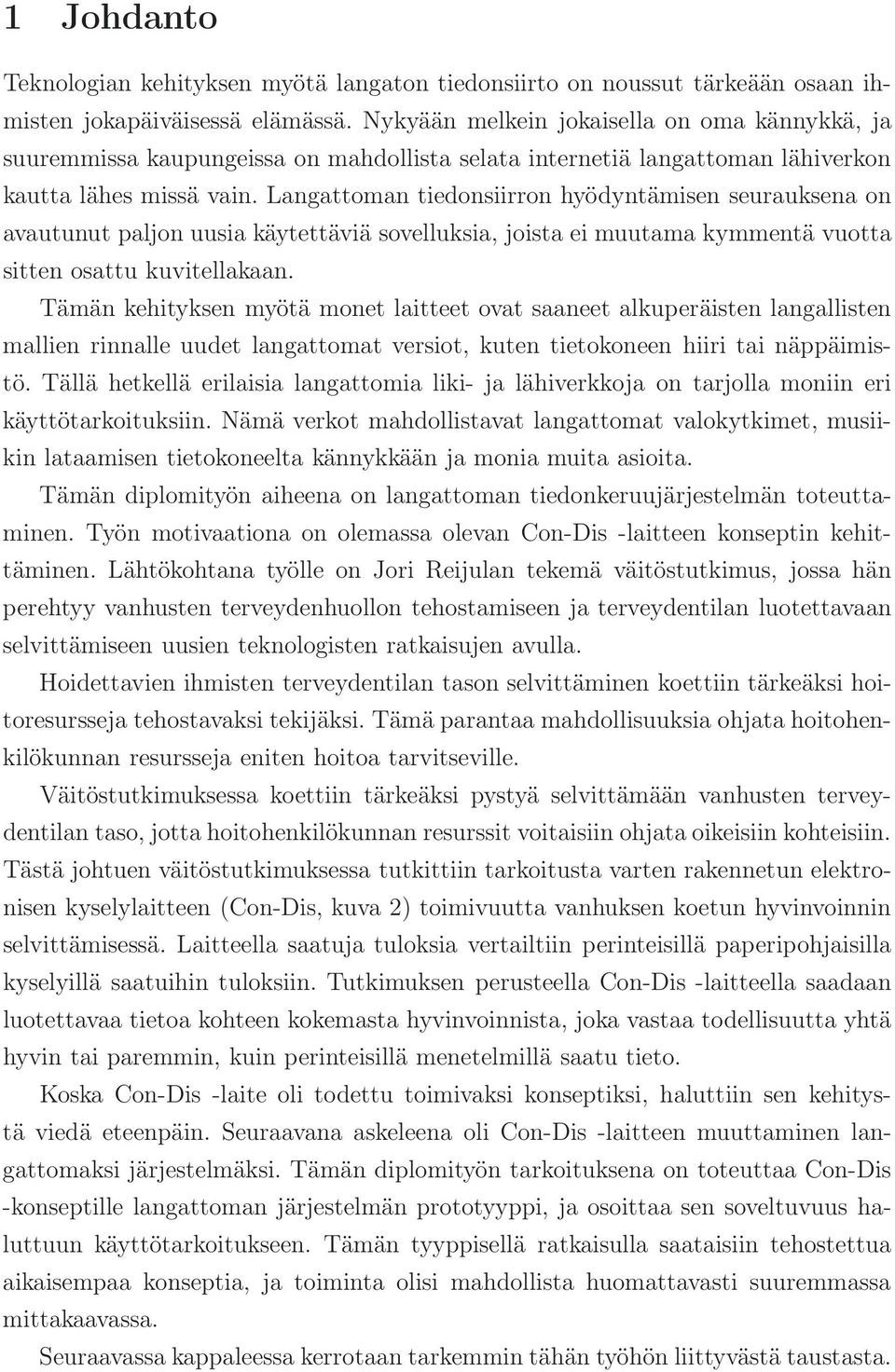 Langattoman tiedonsiirron hyödyntämisen seurauksena on avautunut paljon uusia käytettäviä sovelluksia, joista ei muutama kymmentä vuotta sitten osattu kuvitellakaan.