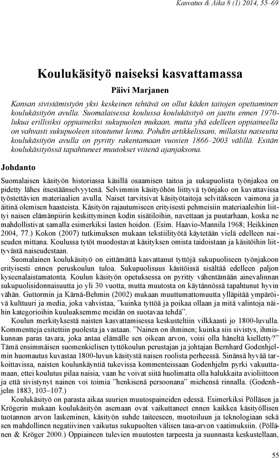 Pohdin artikkelissani, millaista naiseutta koulukäsityön avulla on pyritty rakentamaan vuosien 1866 2003 välillä. Esitän koulukäsityössä tapahtuneet muutokset viitenä ajanjaksona.