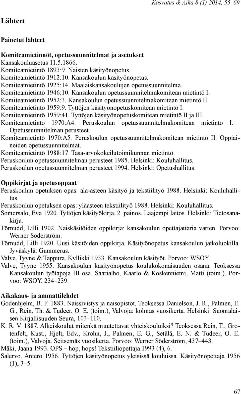 Kansakoulun opetussuunnitelmakomitean mietintö II. Komiteamietintö 1959:9. Tyttöjen käsityönopetuskomitean mietintö I. Komiteamietintö 1959:41. Tyttöjen käsityönopetuskomitean mietintö II ja III.