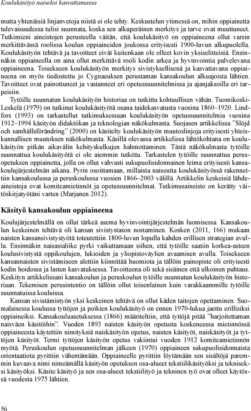 Tutkimieni aineistojen perusteella väitän, että koulukäsityö on oppiaineena ollut varsin merkittävässä roolissa koulun oppiaineiden joukossa erityisesti 1900-luvun alkupuolella.