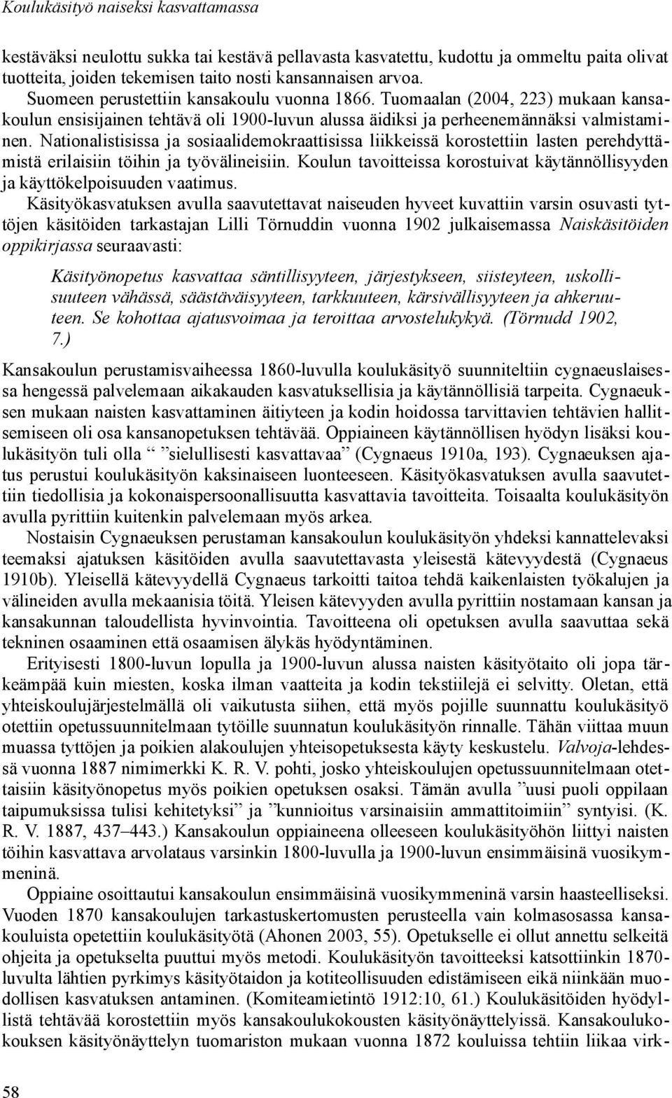 Nationalistisissa ja sosiaalidemokraattisissa liikkeissä korostettiin lasten perehdyttämistä erilaisiin töihin ja työvälineisiin.