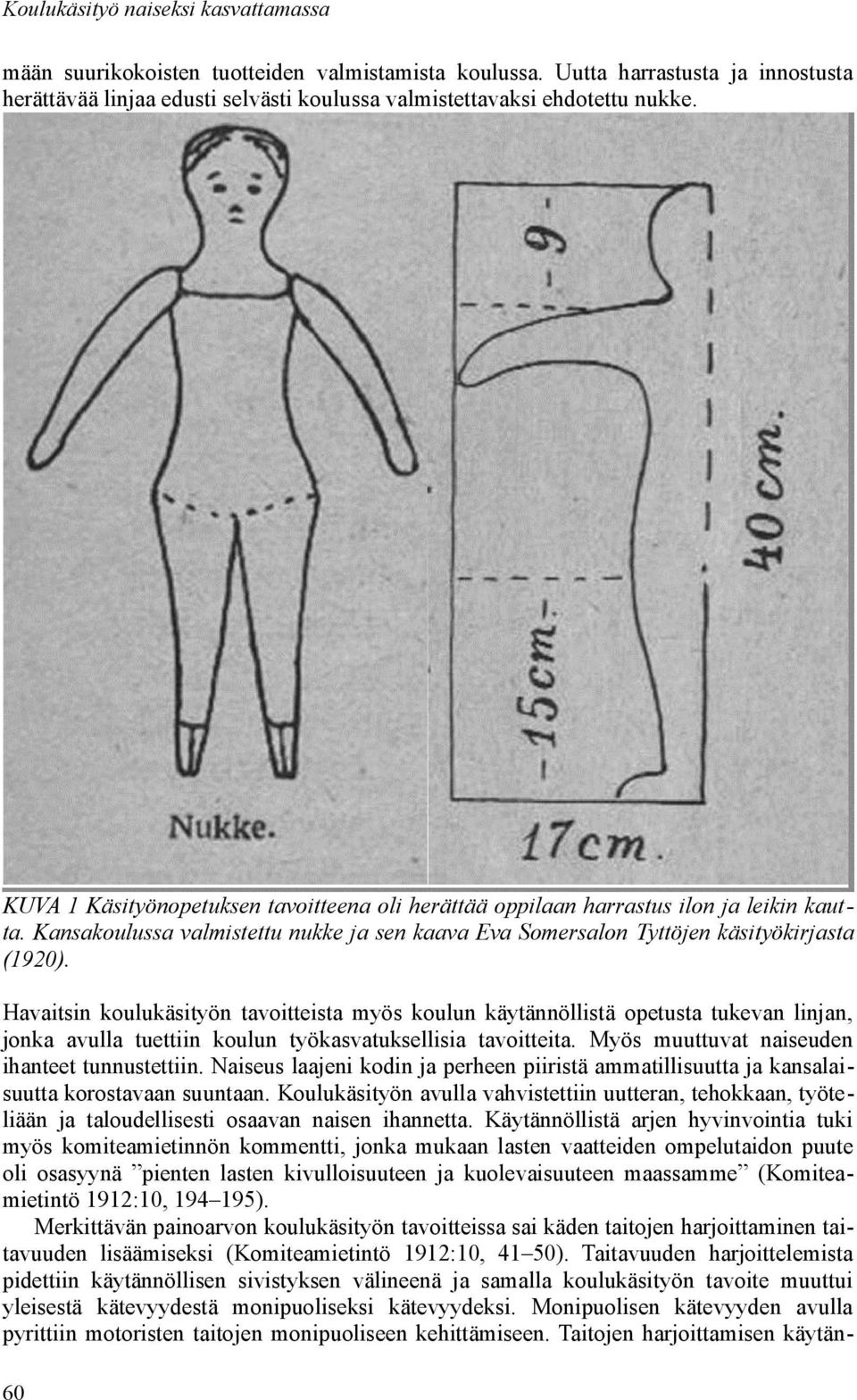 Havaitsin koulukäsityön tavoitteista myös koulun käytännöllistä opetusta tukevan linjan, jonka avulla tuettiin koulun työkasvatuksellisia tavoitteita. Myös muuttuvat naiseuden ihanteet tunnustettiin.