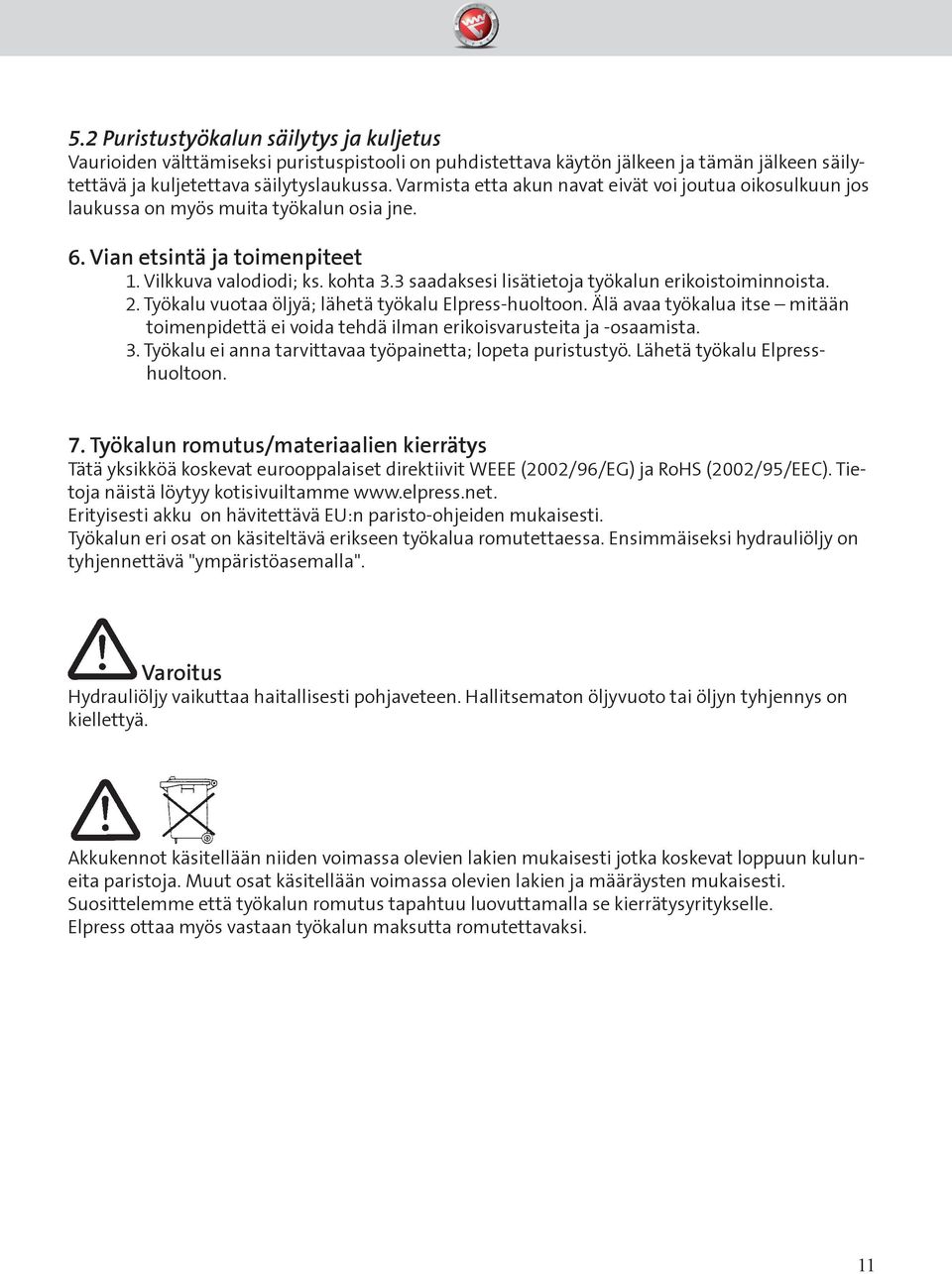 3 saadaksesi lisätietoja työkalun erikoistoiminnoista. 2. Työkalu vuotaa öljyä; lähetä työkalu Elpress-huoltoon.