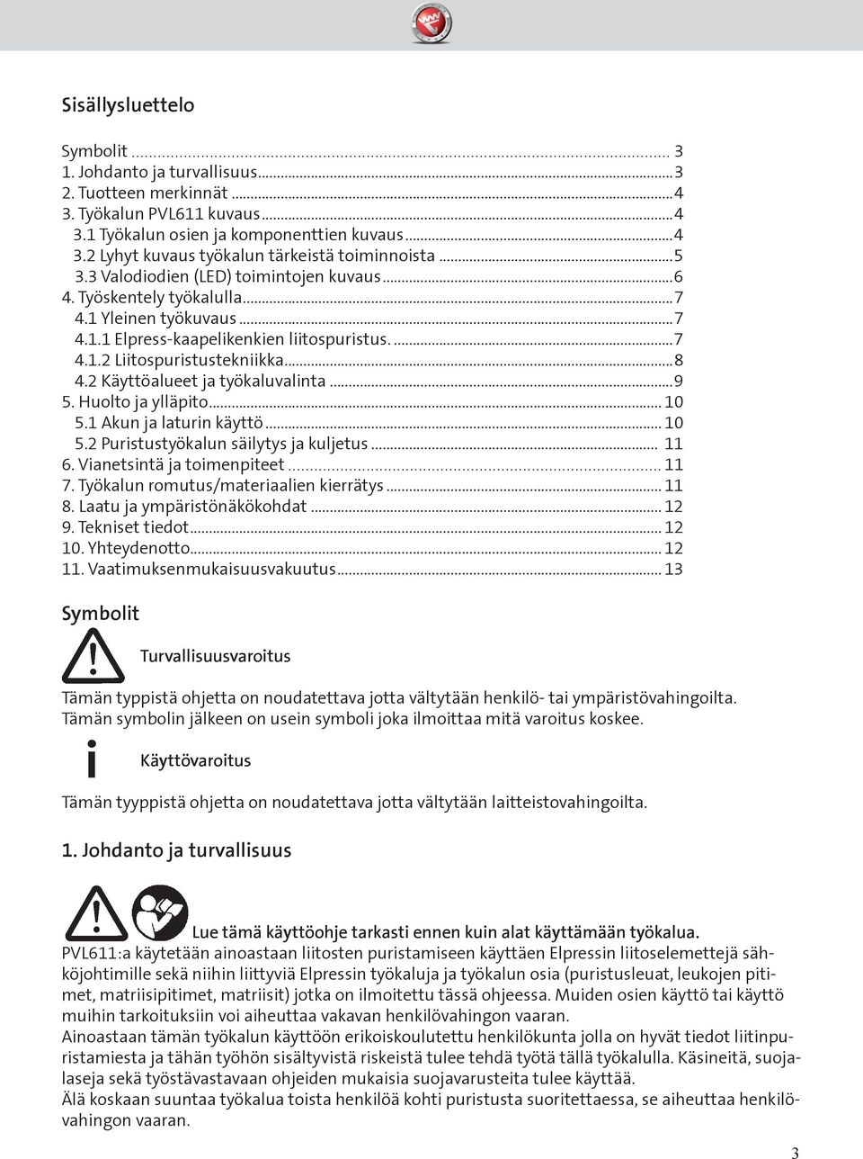 2 Käyttöalueet ja työkaluvalinta...9 5. Huolto ja ylläpito... 10 5.1 Akun ja laturin käyttö... 10 5.2 Puristustyökalun säilytys ja kuljetus... 11 6. Vianetsintä ja toimenpiteet... 11 7.