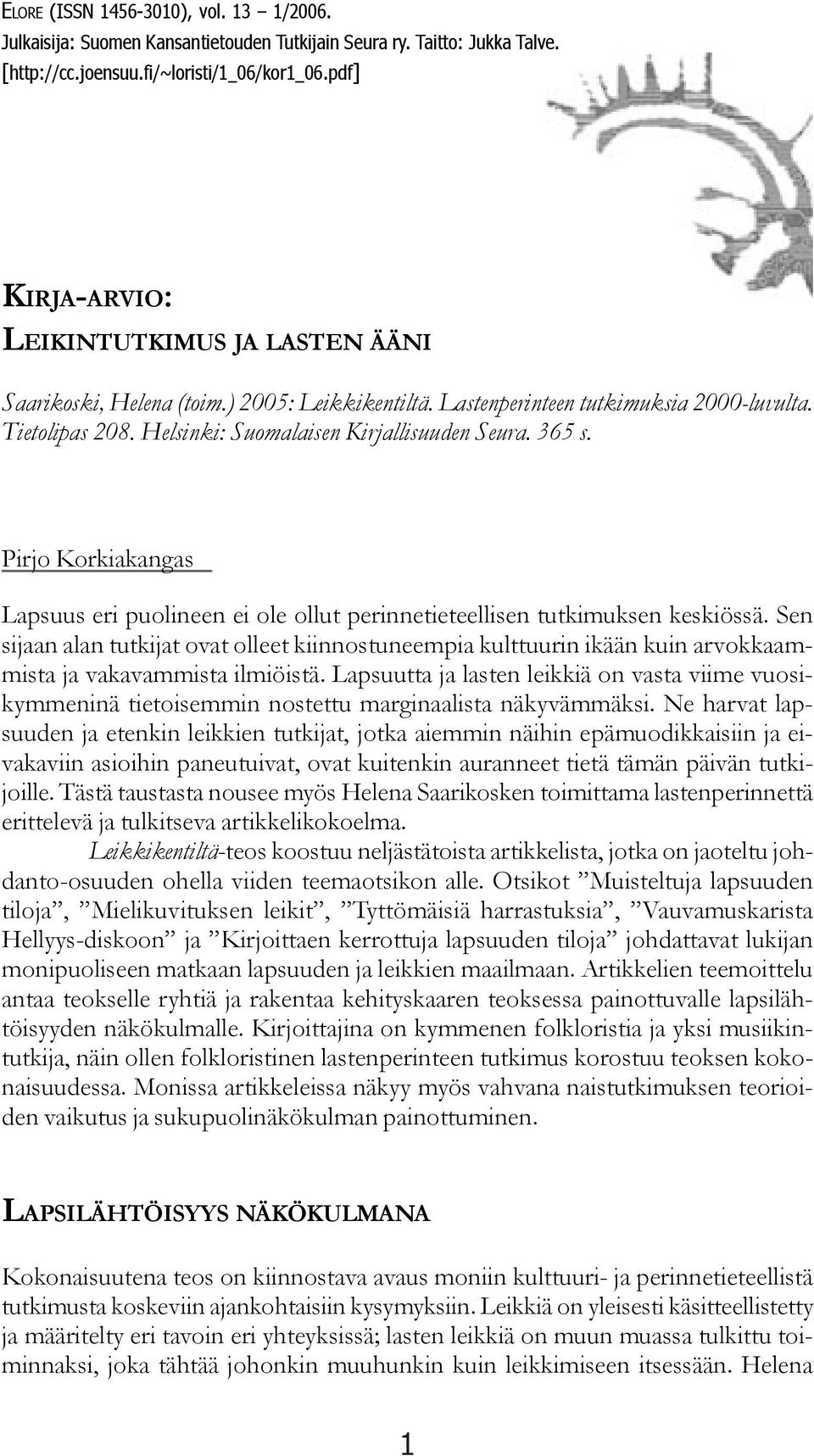 365 s. Pirjo Korkiakangas Lapsuus eri puolineen ei ole ollut perinnetieteellisen tutkimuksen keskiössä.