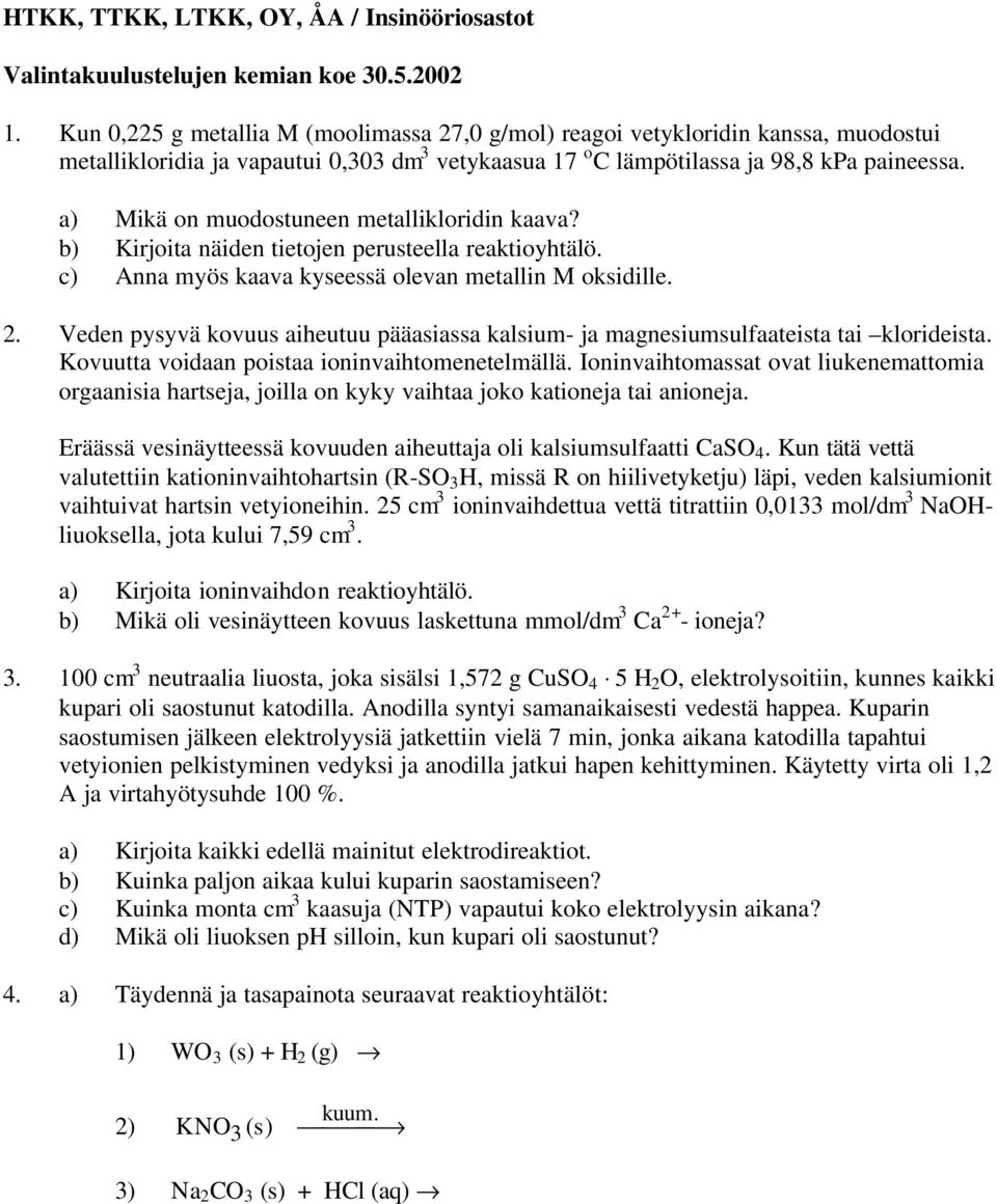 a) Mikä on muodostuneen metallikloridin kaava? b) Kirjoita näiden tietojen perusteella reaktioyhtälö. c) Anna myös kaava kyseessä olevan metallin M oksidille. 2.