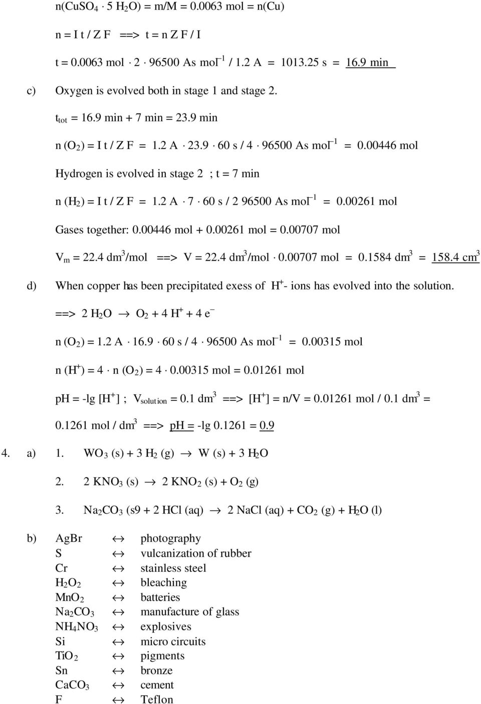 00261 mol Gases together: 0.00446 mol + 0.00261 mol = 0.00707 mol V m = 22.4 dm 3 /mol ==> V = 22.4 dm 3 /mol 0.00707 mol = 0.1584 dm 3 = 158.