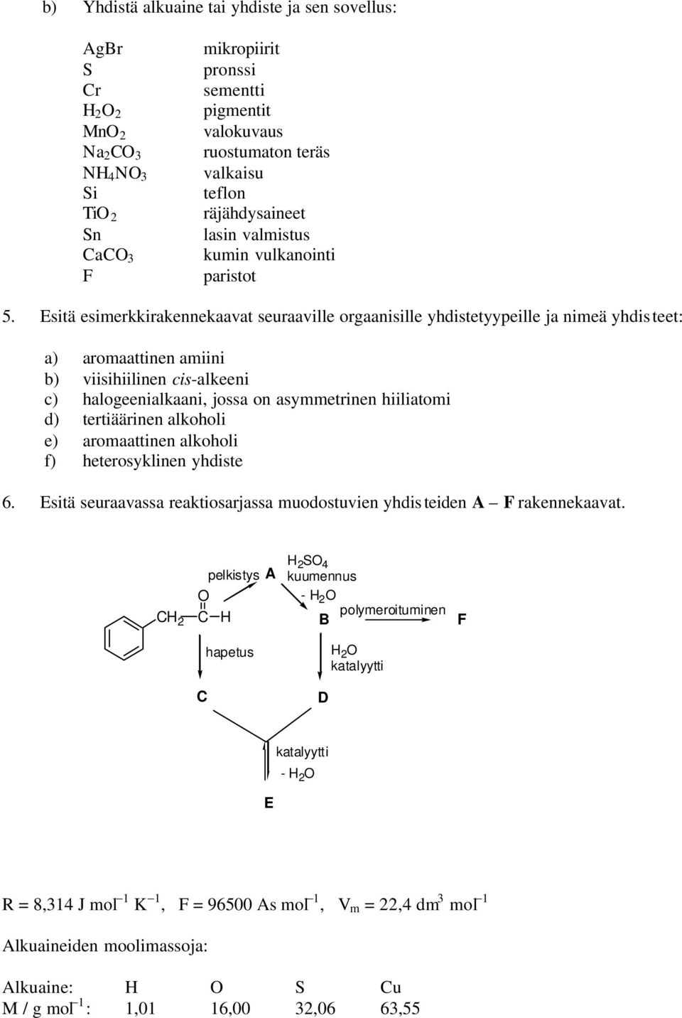 Esitä esimerkkirakennekaavat seuraaville orgaanisille yhdistetyypeille ja nimeä yhdis teet: a) aromaattinen amiini b) viisihiilinen cis-alkeeni c) halogeenialkaani, jossa on asymmetrinen hiiliatomi