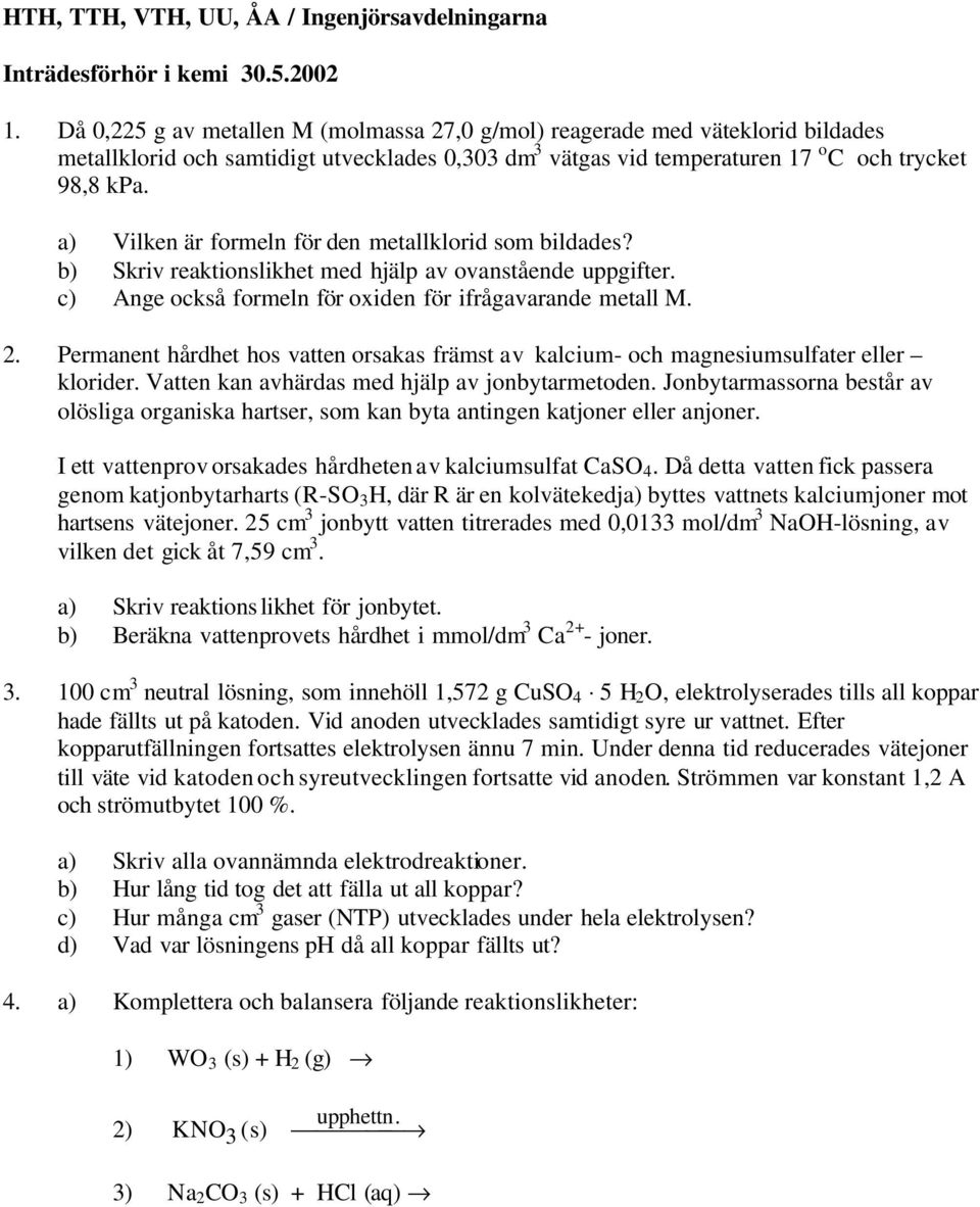 a) Vilken är formeln för den metallklorid som bildades? b) Skriv reaktionslikhet med hjälp av ovanstående uppgifter. c) Ange också formeln för oxiden för ifrågavarande metall M. 2.