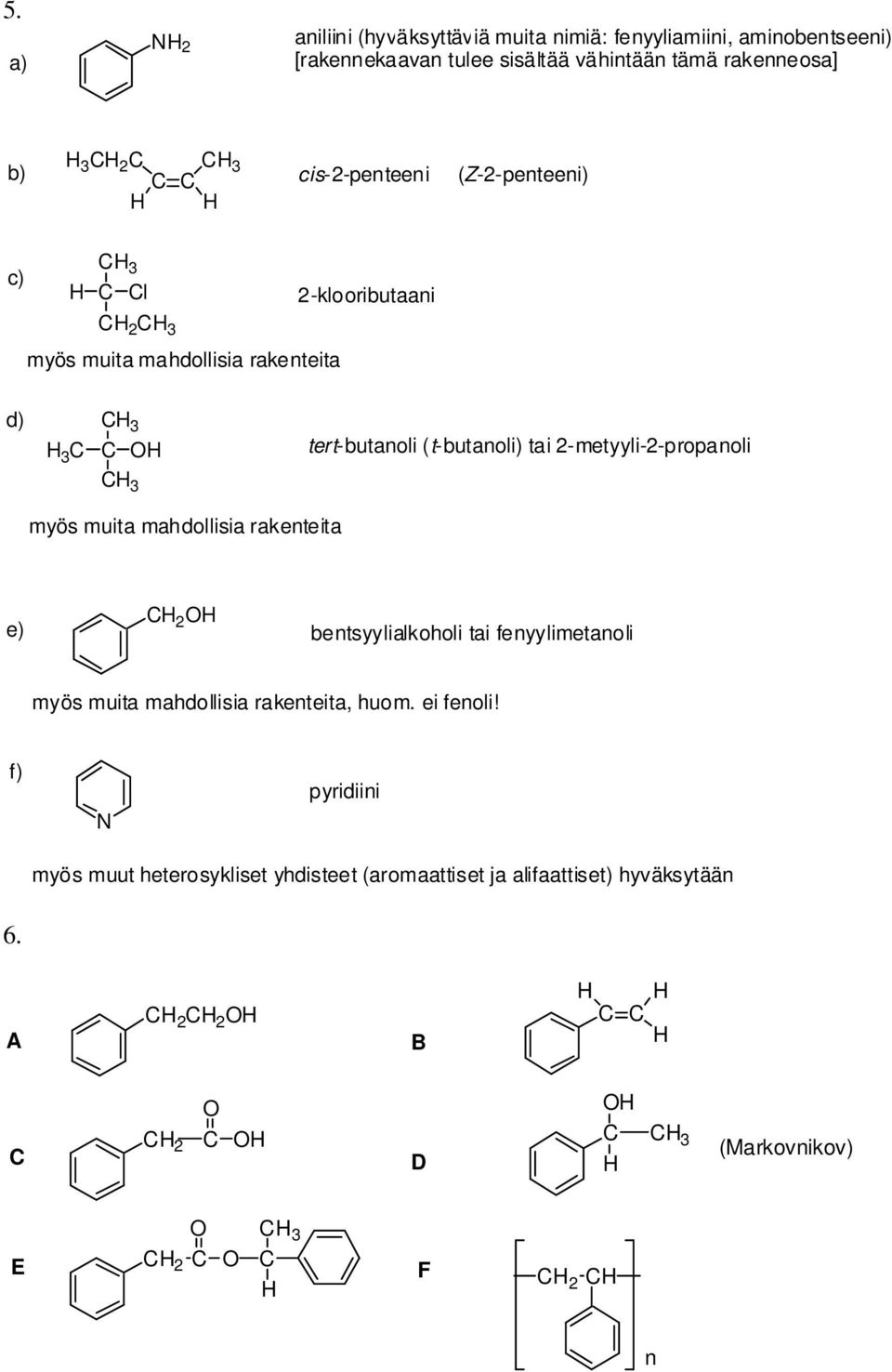 2-metyyli-2-propanoli myös muita mahdollisia rakenteita 2 e) bentsyylialkoholi tai fenyylimetanoli myös muita mahdollisia rakenteita, huom.