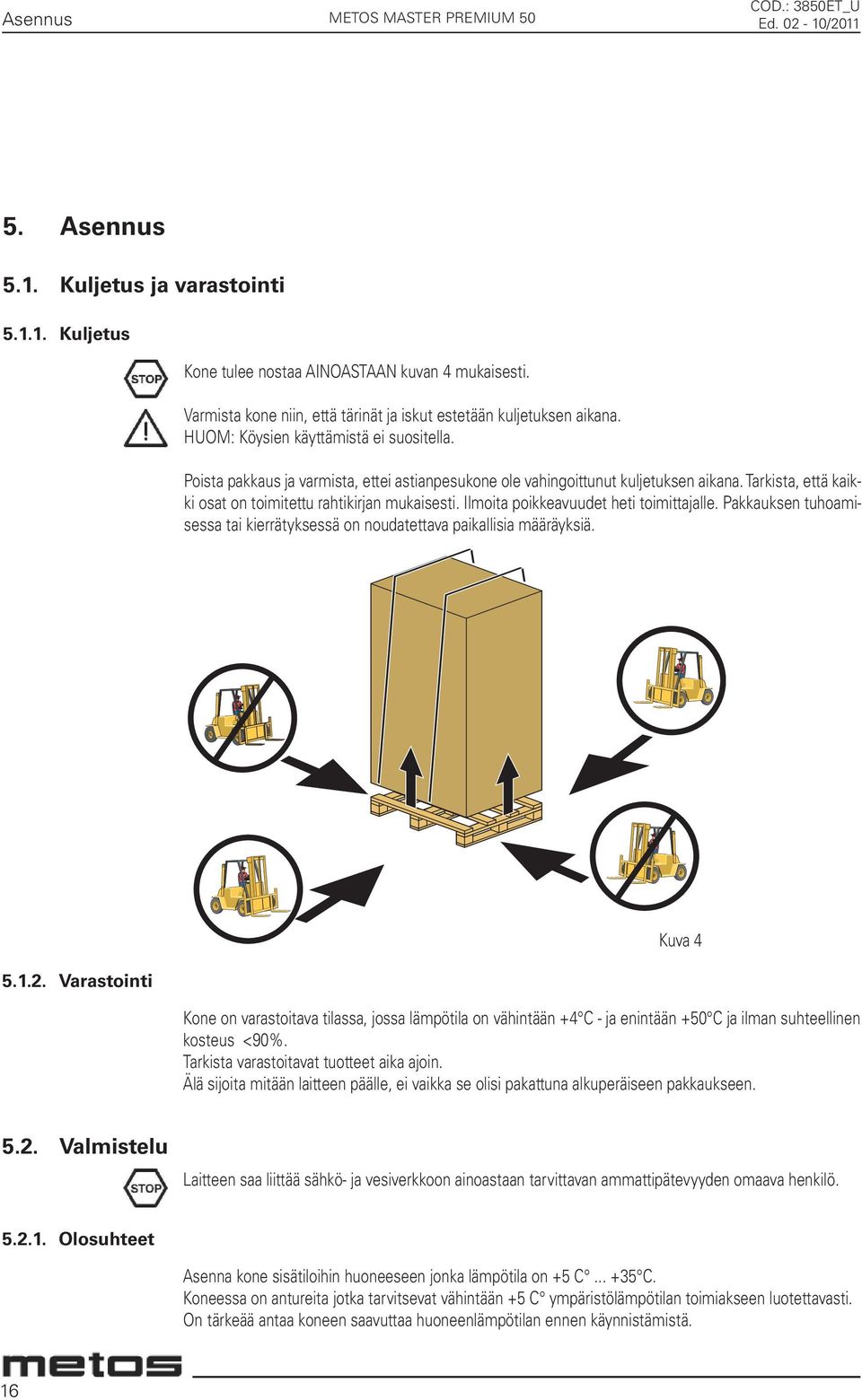 Ilmoita poikkeavuudet heti toimittajalle. Pakkauksen tuhoamisessa tai kierrätyksessä on noudatettava paikallisia määräyksiä. Kuva 4 5.1.2.