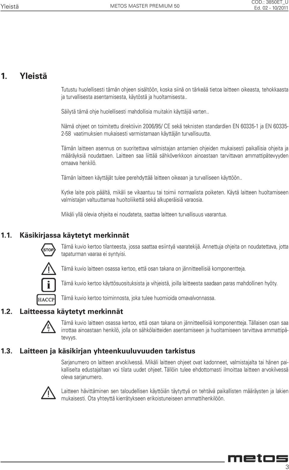 . Nämä ohjeet on toimitettu direktiivin 2006/95/ CE sekä teknisten standardien EN 60335-1 ja EN 60335-2-58 vaatimuksien mukaisesti varmistamaan käyttäjän turvallisuutta.