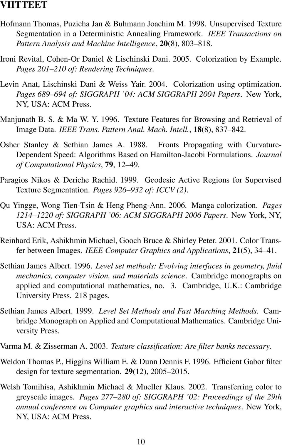 Levin Anat, Lischinski Dani & Weiss Yair. 2004. Colorization using optimization. Pages 689 694 of: SIGGRAPH 04: ACM SIGGRAPH 2004 Papers. New York, NY, USA: ACM Press. Manjunath B. S. & Ma W. Y. 1996.