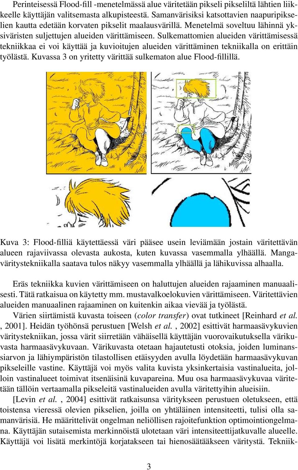 Sulkemattomien alueiden värittämisessä tekniikkaa ei voi käyttää ja kuvioitujen alueiden värittäminen tekniikalla on erittäin työlästä. Kuvassa 3 on yritetty värittää sulkematon alue Flood-fillillä.
