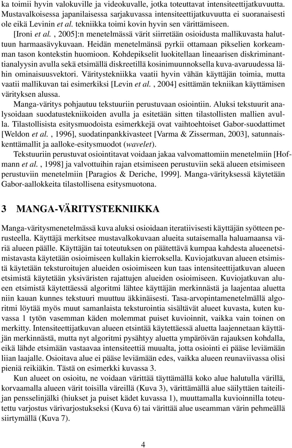 Heidän menetelmänsä pyrkii ottamaan pikselien korkeamman tason kontekstin huomioon.
